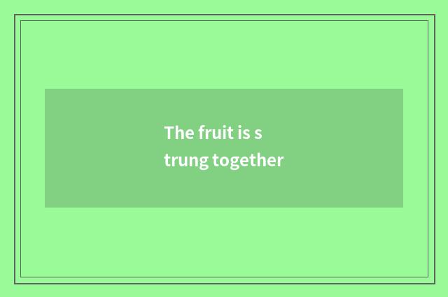 The fruit is strung together