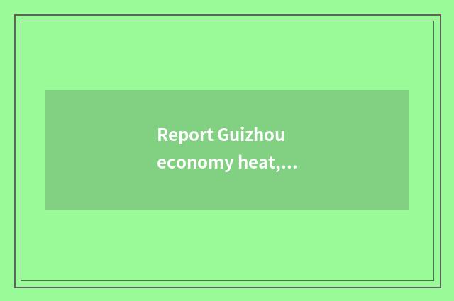 Report Guizhou economy heat, attention industry grows a tendency
