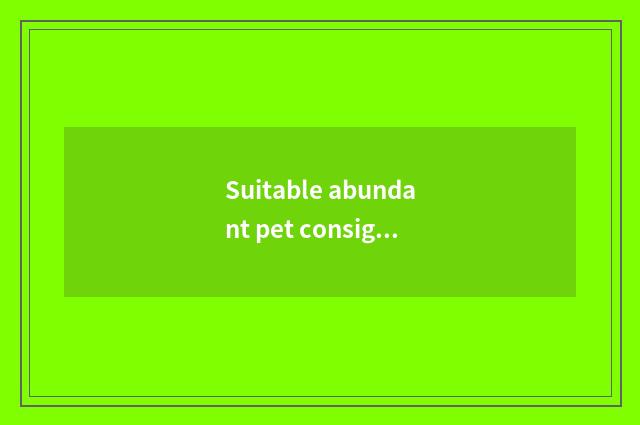 Suitable abundant pet consigns a note