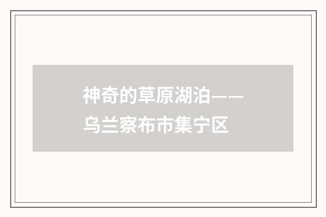 神奇的草原湖泊——乌兰察布市集宁区