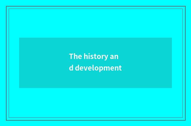 The history and development