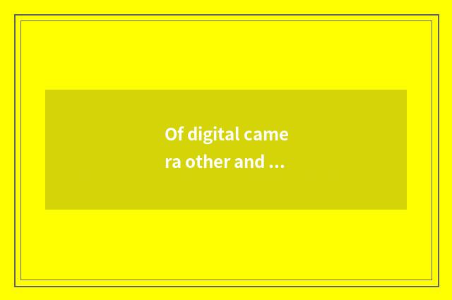 Of digital camera other and worth while the function of attention