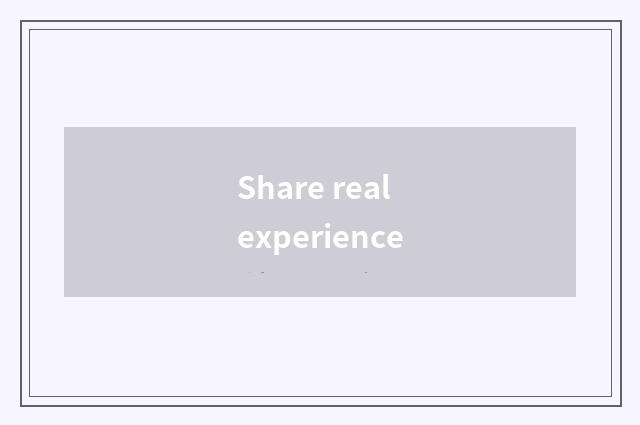 Share real experience