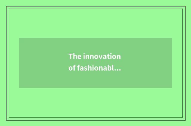 The innovation of fashionable beauty line of business develops