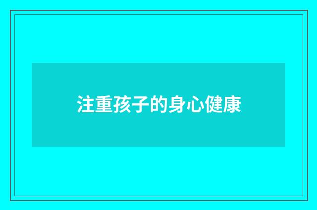 注重孩子的身心健康