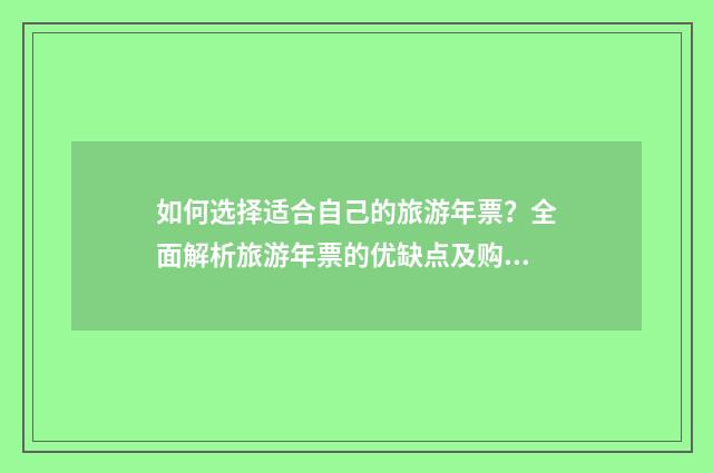 如何选择适合自己的旅游年票?全面解析旅游年票的优缺点及购买攻略英文双语对照