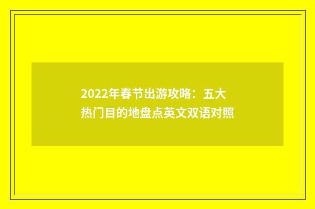 2022年春节出游攻略:五大热门目的地盘点英文双语对照