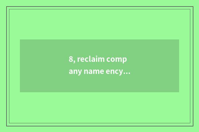 8, reclaim company name encyclopedia?