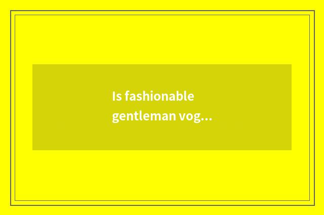 Is fashionable gentleman vogue or recreational magazine?