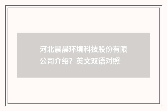 河北晨晨环境科技股份有限公司介绍？英文双语对照