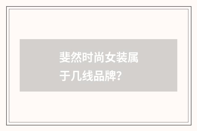 斐然时尚女装属于几线品牌？