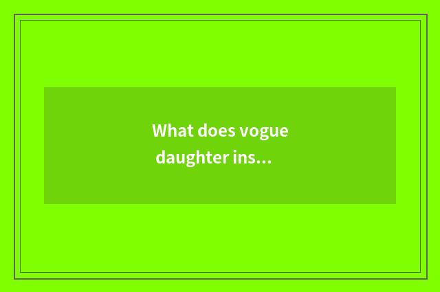 What does vogue daughter install shopping website to have excuse me? Female outf