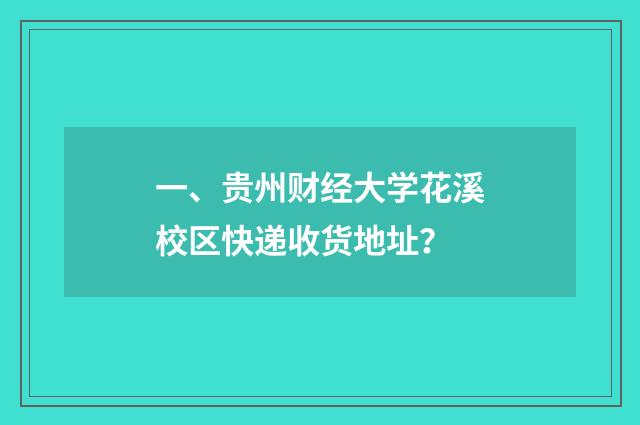 一、贵州财经大学花溪校区快递收货地址？