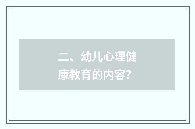 二、幼儿心理健康教育的内容?