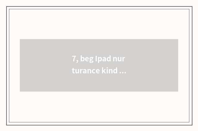 7, beg Ipad nurturance kind game?