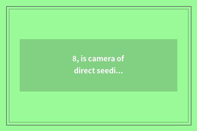 8, is camera of direct seeding number recommended?