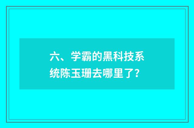 六、学霸的黑科技系统陈玉珊去哪里了?