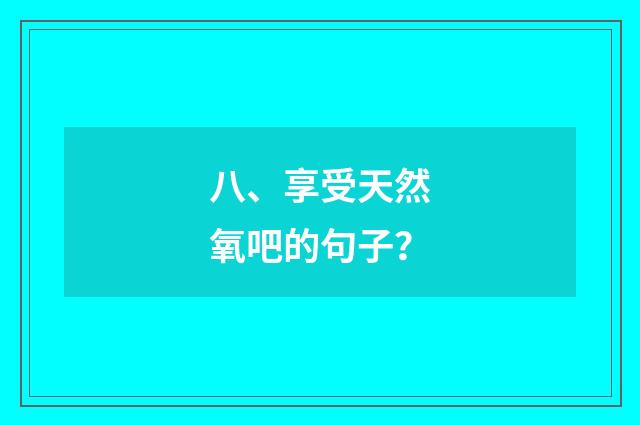 八、享受天然氧吧的句子?