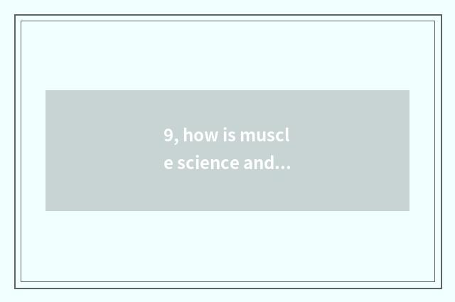9, how is muscle science and technology chosen?