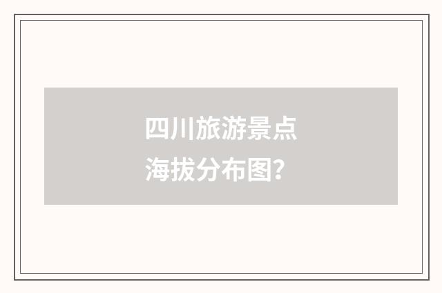 四川旅游景点海拔分布图？