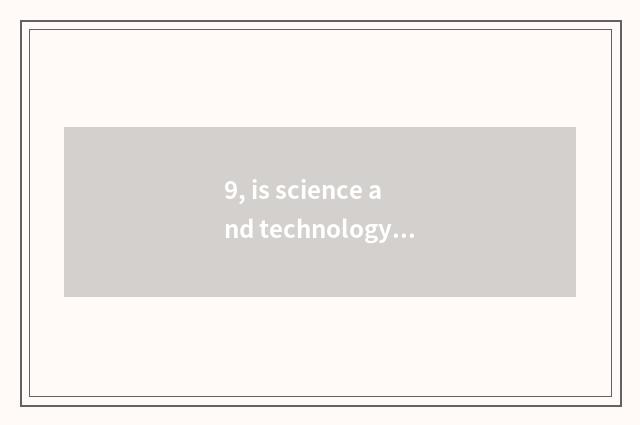 9, is science and technology little make big?