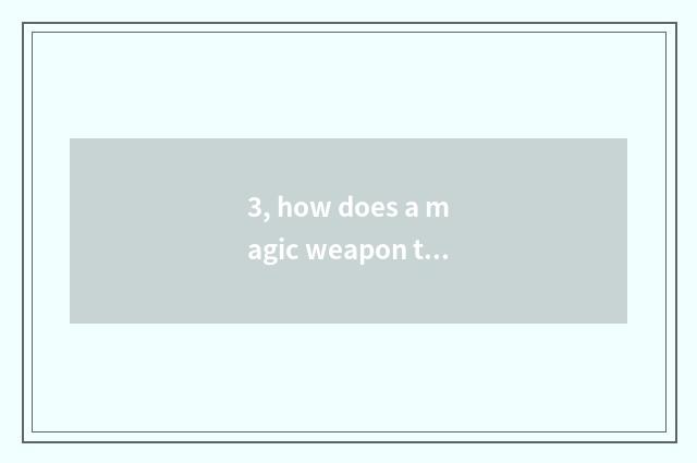 3, how does a magic weapon that asks pet the seal on the body remove?