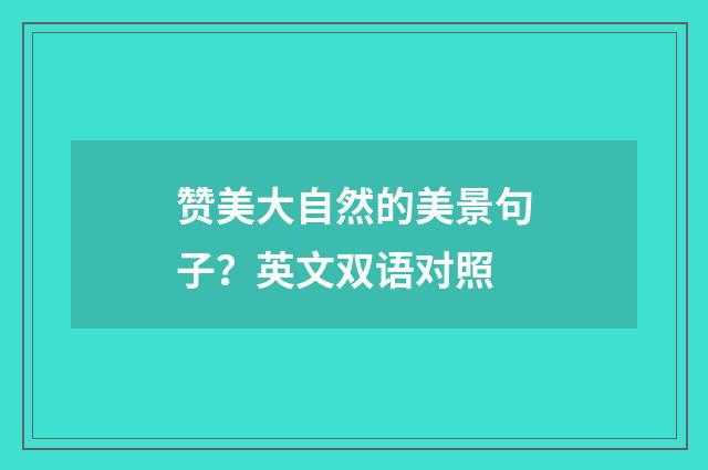 赞美大自然的美景句子？英文双语对照