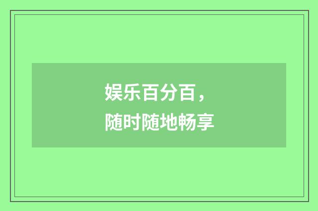 娱乐百分百，随时随地畅享