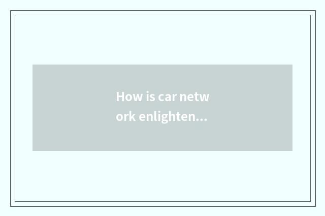 How is car network enlightened?