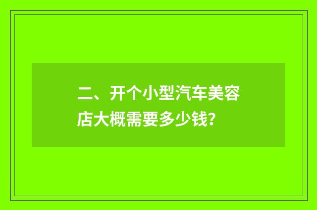 二、开个小型汽车美容店大概需要多少钱?