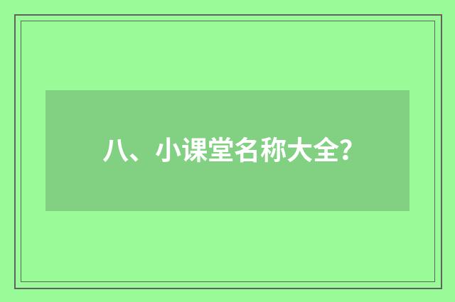 八、小课堂名称大全？