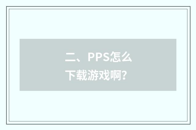 二、PPS怎么下载游戏啊?