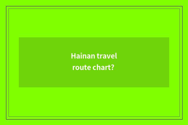 Hainan travel route chart?
