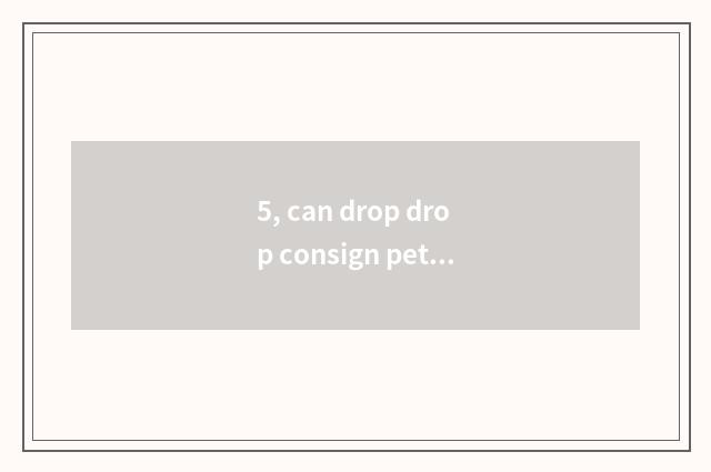 5, can drop drop consign pet?