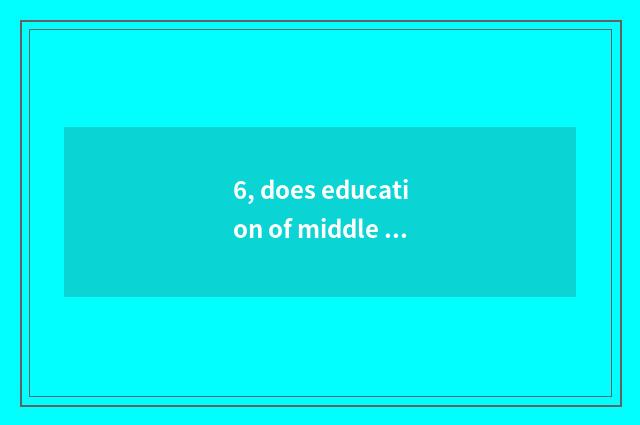 6, does education of middle and primary school groom join in what the condition
