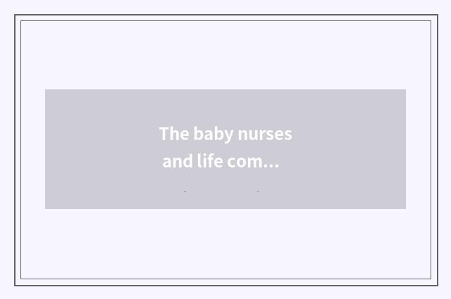 The baby nurses and life common sense?