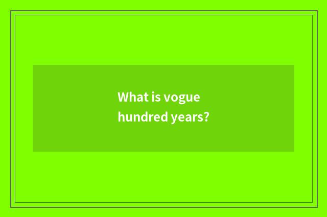 What is vogue hundred years?