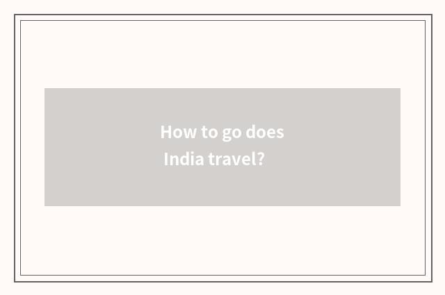 How to go does India travel?