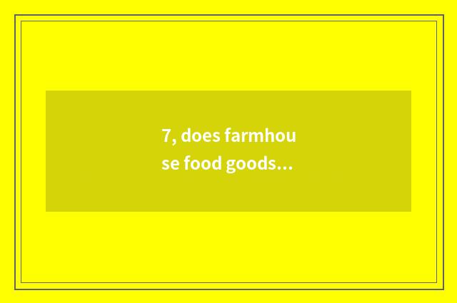 7, does farmhouse food goods sell a site?
