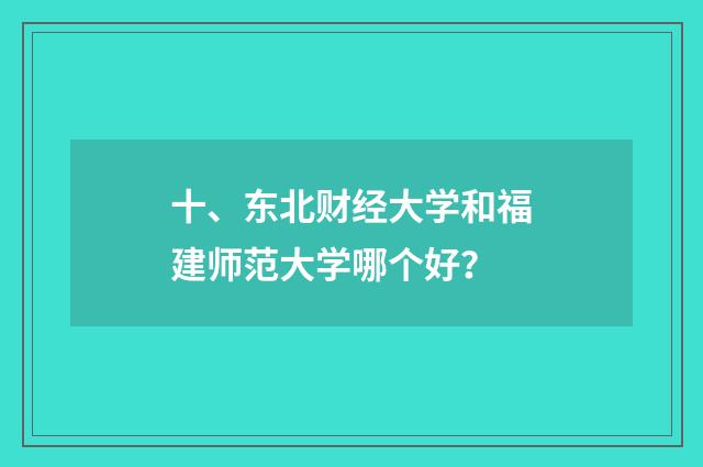 十、东北财经大学和福建师范大学哪个好?