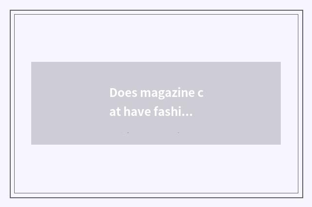Does magazine cat have fashionable magazine?