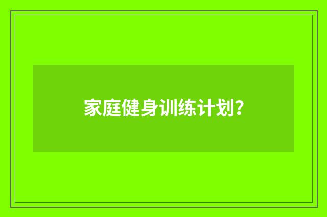 家庭健身训练计划？
