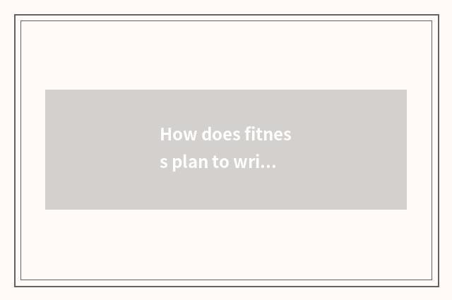 How does fitness plan to write?
