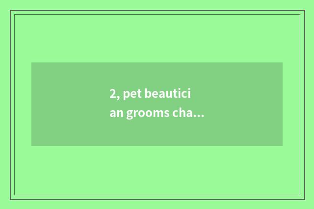 2, pet beautician grooms charge, is pet beautician tuitional how many?