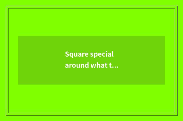Square special around what travel view to still have?