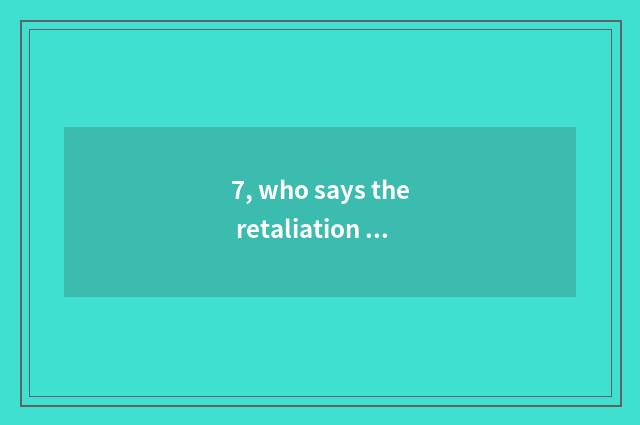 7, who says the retaliation that the mankind conquers natural result is nature?