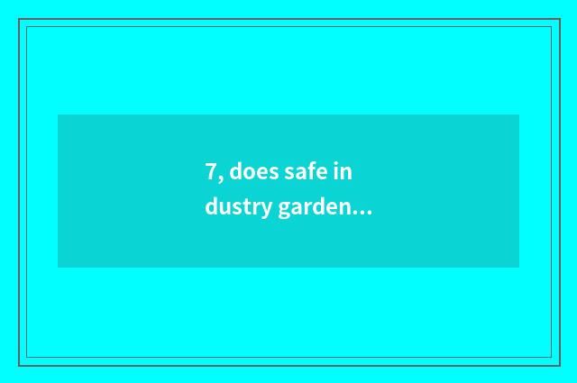 7, does safe industry garden build setting?