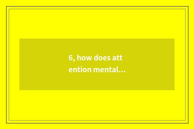 6, how does attention mental health grow to draw?