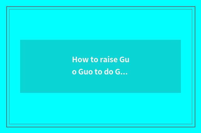 How to raise Guo Guo to do Guo Guo basket?