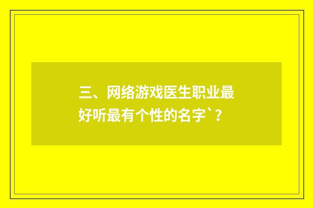 三、网络游戏医生职业最好听最有个性的名字`?